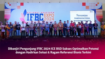 Dibanjiri Pengunjung IFBC 2024 ICE BSD Sukses Optimalkan Potensi dengan Hadirkan Solusi & Ragam Referensi Bisnis Terkini